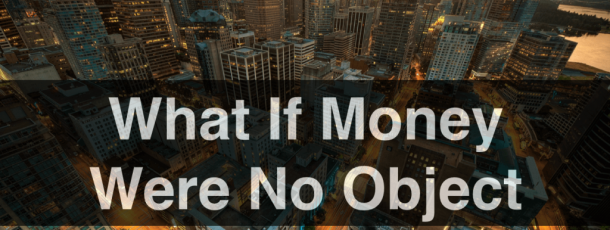 What Would You Do If Money Were No Object?